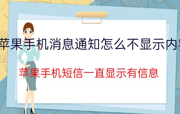 苹果手机消息通知怎么不显示内容 苹果手机短信一直显示有信息？